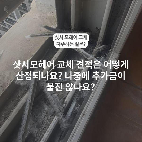 샷시모헤어 교체 견적은 어떻게 산정되나요? 나중에 추가금이 붙진 않나요?
