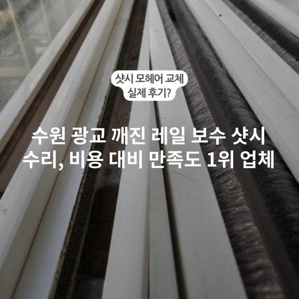 수원 광교 깨진 레일 보수 샷시 수리, 비용 대비 만족도 1위 업체