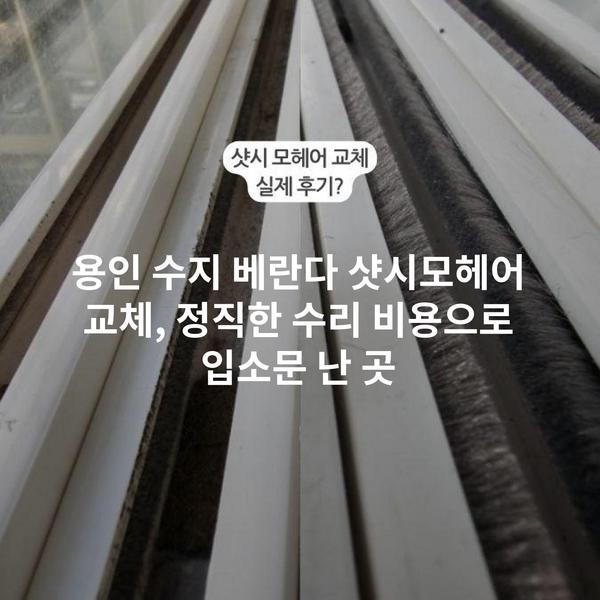 용인 수지 베란다 샷시모헤어 교체, 정직한 수리 비용으로 입소문 난 곳