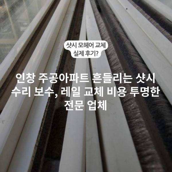 인창 주공아파트 흔들리는 샷시 수리 보수, 레일 교체 비용 투명한 전문 업체